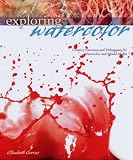 Exploring Watercolor: Creative Exercises and Techniques for Watercolor and Mixed Media