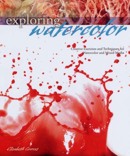 Exploring Watercolor: Creative Exercises and Techniques for Watercolor and Mixed Media