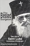 The Blessed Surgeon: The Life of Saint Luke of Simferopol