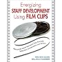 Energizing Staff Development Using Film Clips: Memorable Movie Moments That Promote Reflection, Conversation, and Action