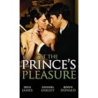 At the Prince's Pleasure: WITH Royally Bedded, Regally Wedded AND Crowned: An Ordinary Girl AND The... by Julia James, Natasha Oakley, and Robyn Donald