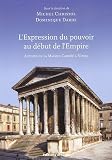 L'expression du pouvoir au d&eacute;but de l'Empire : Autour de la Maison Carr&eacute;e &agrave; N&icirc;mes