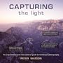 Capturing the Light: An Inspirational and Instructional Guide to Landscape Photography