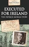 Executed for Ireland: The Patrick Moran Story
