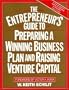 The Entrepreneur's Guide To Preparing A Winning Business Plan and Raising Venture Capital