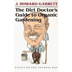 The Dirt Doctor's Guide to Organic Gardening: Essays on the Natural Way