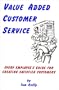 Value Added Customer Service: Every Employee's Guide for Creating Satisfied Customers