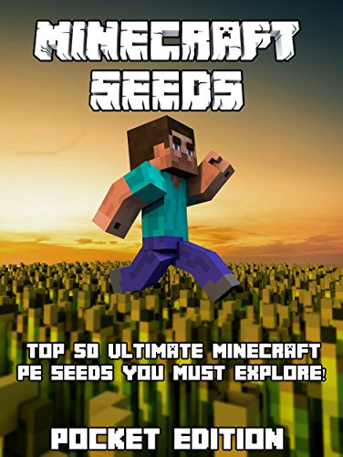 MCPE Seeds: Top 50 Ultimate Minecraft Pocket Edition Seeds You Must Explore! For Versions 0.14.0, 0.13.0 Pics Included (Minecraft Pocket Ed