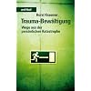 Trauma-Bew�ltigung: Wege aus der pers�nlichen Katastrophe