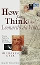 How to Think Like Leonardo da Vinci: Seven Steps to Genius Every Day