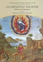 Illuminating the Book: Makers and Interpreters (The British Library Studies in Medieval Culture)