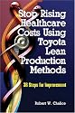 Stop Rising Healthcare Costs Using Toyota Lean Production Methods: 38 Steps for Improvement