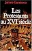 Les protestants au XVIe siècle Les protestants au XVIe siècle