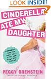 Cinderella Ate My Daughter: Dispatches from the Front Lines of the New Girlie-Girl Culture