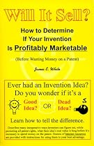 Will It Sell? How to Determine If Your Invention Is Profitably Marketable (Before Wasting Money on a Patent)