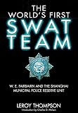 The world's first SWAT team : W.E. Fairbairn and the Shanghai municipal police reserve unit