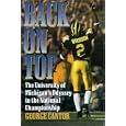 Back on Top: The University of Michigan's Odyssey to the National Championship by George Cantor