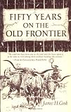 Fifty Years on the Old Frontier As Cowboy, Hunter, Guide, Scout, and Ranchman