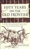Fifty Years on the Old Frontier As Cowboy, Hunter, Guide, Scout, and Ranchman