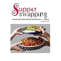 Supper Swapping: Cook Four Days a Month with Chefs' and Restaurants' Easy Recipes