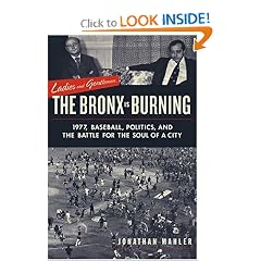 Ladies and Gentlemen, The Bronx Is Burning: 1977, Baseball, Politics, and the Battle for the Soul of a City