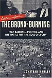 Ladies and Gentlemen, The Bronx Is Burning: 1977, Baseball, Politics, and the Battle for the Soul of a City