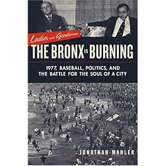 Ladies and Gentlemen, the Bronx Is Burning: 1977, Baseball, Politics, and the Battle for the Soul of a City