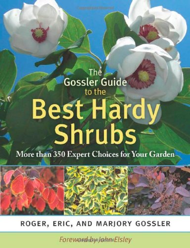 The Gossler Guide to the Best Hardy Shrubs: More than 350 Expert Choices for Your Garden