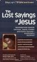 The Lost Sayings of Jesus: Teachings from Ancient Christian, Jewish, Gnostic And Islamic Sources--Annotated & Explained