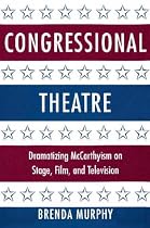 Congressional Theatre: Dramatizing McCarthyism on Stage, Film, and Television (Cambridge Studies in American Theatre & Drama) (Cambridge Studies in American Theatre and Drama)