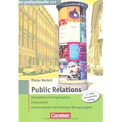 Das professionelle 1 x 1: Public Relations: Konzeption und Organisation - Instrumente - Kommunikation mit wichtigen Bezugsgruppen