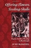 Offering Flowers, Feeding Skulls: Popular Goddess Worship in West Bengal