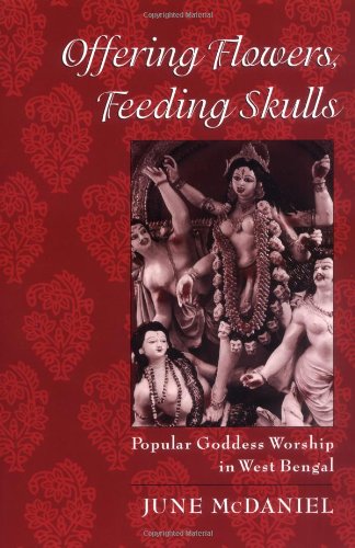 Offering Flowers, Feeding Skulls: Popular Goddess Worship in West Bengal