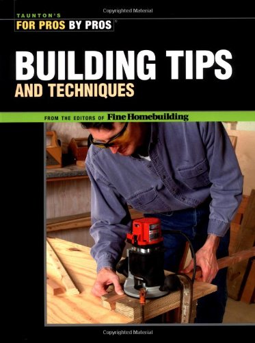 Building Tips and Techniques - For Pros by Pros - Taunton Press - RC-T070766 - ISBN: 1561586870 - ISBN-13: 9781561586875