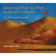 Becoming What You Want to See in the World: The Art of Joyful Living by O