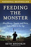 Feeding the Monster: How Money, Smarts, and Nerve Took a Team to the Top