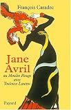 Jane Avril: Au Moulin Rouge avec Toulouse- Lautrec