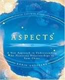 Aspects: A New Approach to Understanding the Planetary Relationships in Your Chart