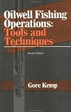 Oilwell Fishing Operations: Tools and Techniques, Second Edition