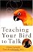 Teaching Your Bird to Talk by Diane Grindol