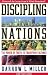 Discipling Nations: The Power of Truth to Transform Cultures Discipling Nations: The Power of Truth to Transform Cultures