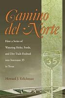 Camino Del Norte: How a Series of Watering Holes, Fords, And Dirt Trails Evolved into Interstate 35 in Texas (Centennial Series of the Association of Former Students, Texas a & M University)