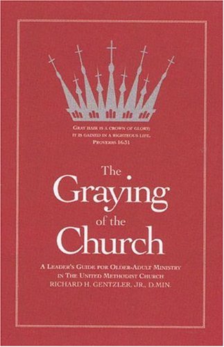 The Graying of the Church: A Leader's Guide for Older-Adult Ministry in the United Methodist Church