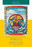 Cosmopolitan Publics: Anglophone Print Culture in Sem-Colonial Shanghai