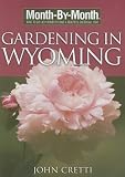 Month-by-Month Gardening in Wyoming: What to Do Each Month to Have a Beautiful Garden All Year