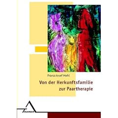 Von der Herkunftsfamilie zur Paartherapie: Die Abh�ngigkeit zwischen fr�hen famili�ren Erfahrungen und sp�teren Beziehungsproblemen