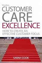 Customer Care Excellence: How to Create an Effective Customer Focus (Customer Care Excellence: How to Create an Effective Customer Care)