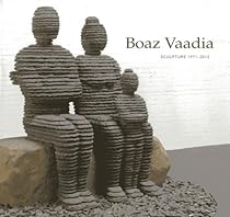 Boaz Vaadia: Sculpture 1971 - 2012 Boaz Vaadia: Sculpture 1971 - 2012