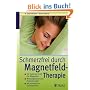 Schmerzfrei durch Magnetfeldtherapie: Die heilende Kraft der Magneten, Wirkungsweise und Anwendung, Mit zahlreichen Fallbeispielen