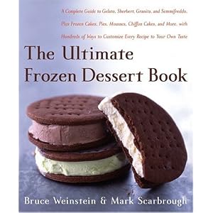 The Ultimate Frozen Dessert Book: A Complete Guide to Gelato, Sherbert, Granita, and Semmifreddo, Plus Frozen Cakes, Pies, Mousses, Chiffon Cakes, and ... of Ways to Customize Every Recipe to Your